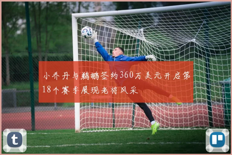 小乔丹与鹈鹕签约360万美元开启第18个赛季展现老将风采
