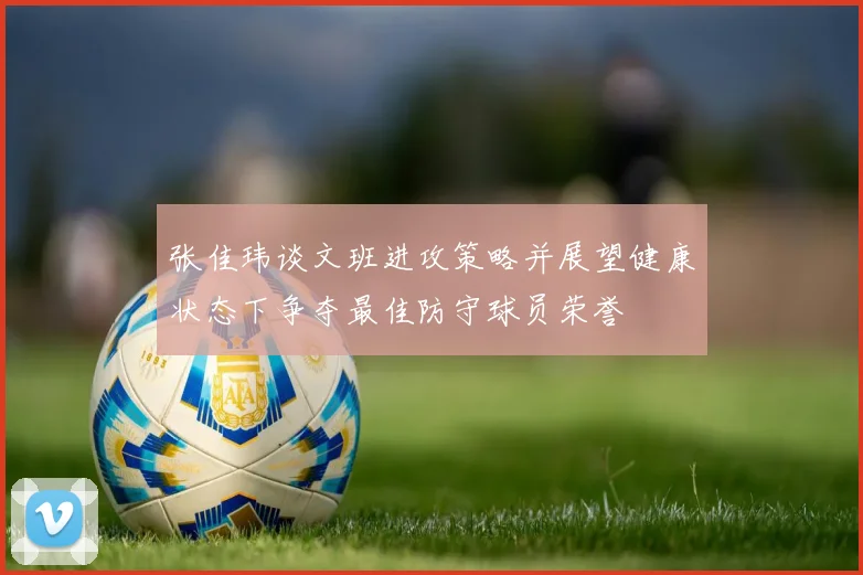 张佳玮谈文班进攻策略并展望健康状态下争夺最佳防守球员荣誉